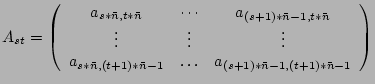 $A_{st}=\left(\begin{array}{ccc}
a_{s*\bar{n},t*\bar{n}} & \cdots & a_{(s+1)*\b...
...+1)*\bar{n}-1} & \ldots & a_{(s+1)*\bar{n}-1,(t+1)*\bar{n}-1}\end{array}\right)$