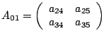$A_{01}=\left(\begin{array}{cc}
a_{24} & a_{25}\\
a_{34} & a_{35}\end{array}\right)$