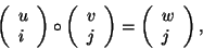 \begin{displaymath}
\left({{\begin{array}{*{20}c}
u \hfill \\
i \hfill \\
\e...
...y}{*{20}c}
w \hfill \\
j \hfill \\
\end{array} }} \right),
\end{displaymath}