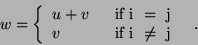 \begin{displaymath}
w = \left\{ {{\begin{array}{*{20}c}
{u + v} \hfill \\
v \...
...{\mbox{ if i } \ne \mbox{ j}} \hfill \\
\end{array} } \quad .
\end{displaymath}